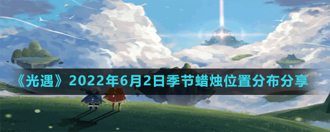 《光遇》2022年6月2日季节蜡烛位置分布分享