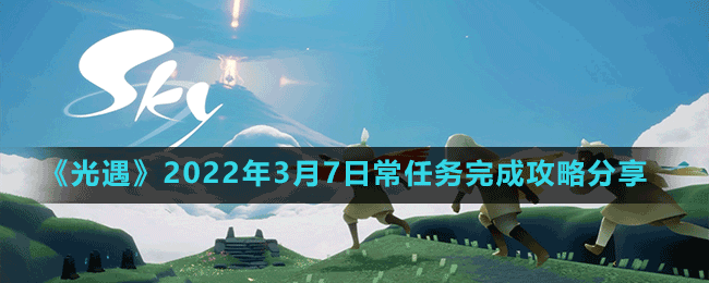 《光遇》2022年3月7日常任务完成攻略分享