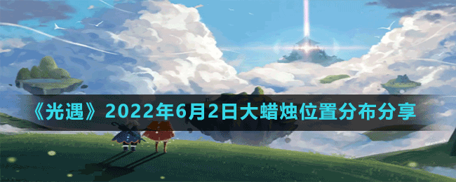 《光遇》2022年6月2日大蜡烛位置分布分享