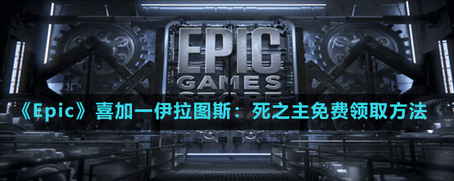 《Epic》喜加一伊拉图斯：死之主免费领取方法