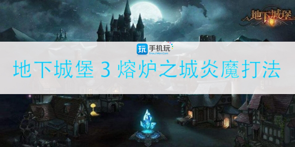 地下城堡3熔炉之城炎魔打法攻略图1