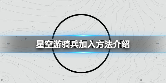 星空怎么加入游骑兵图1