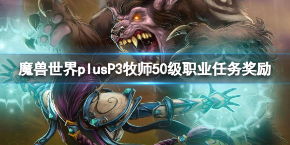 魔兽世界plusP3牧师50级职业任务奖励一览图1